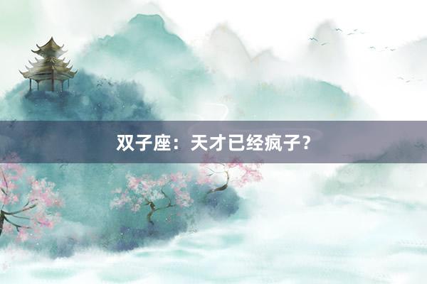双子座：天才已经疯子？